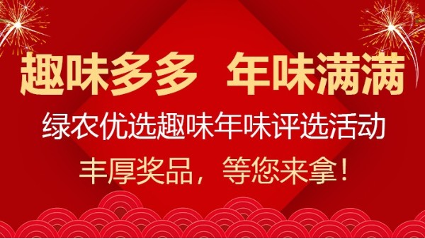 趣味多多 年味滿滿|綠農(nóng)優(yōu)選趣味年味評(píng)選活動(dòng)火熱報(bào)名中